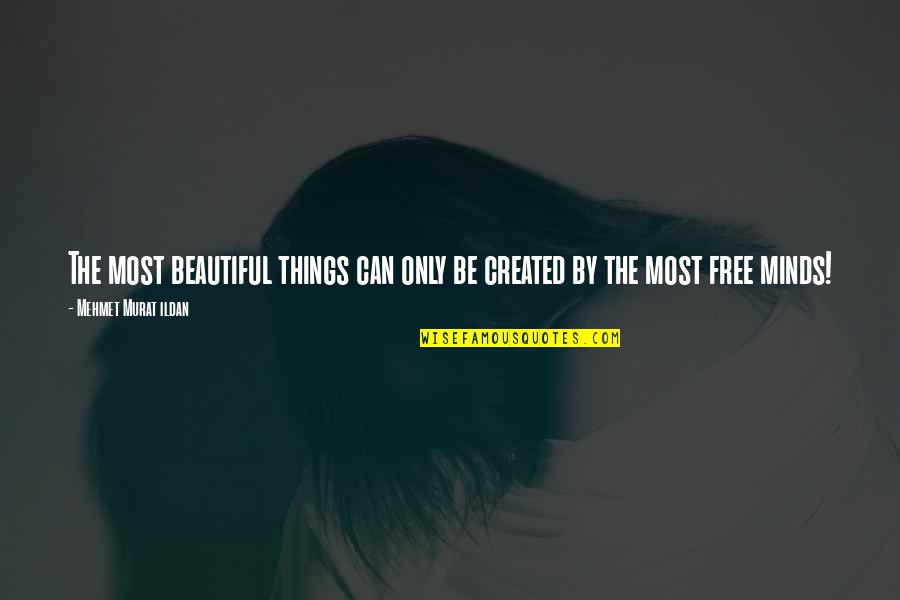 Mind Free Quotes By Mehmet Murat Ildan: The most beautiful things can only be created