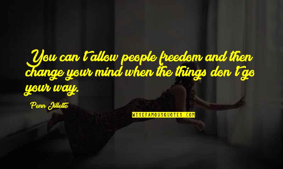 Mind Freedom Quotes By Penn Jillette: You can't allow people freedom and then change