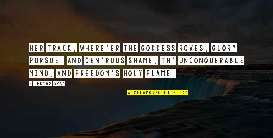 Mind Freedom Quotes By Thomas Gray: Her track, where'er the goddess roves, Glory pursue,