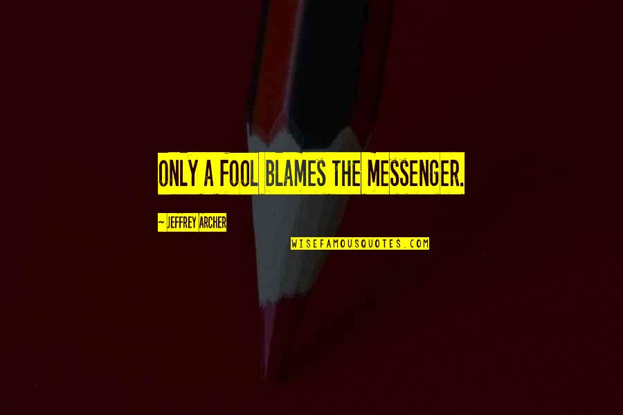 Mind Freshness Quotes By Jeffrey Archer: only a fool blames the messenger.