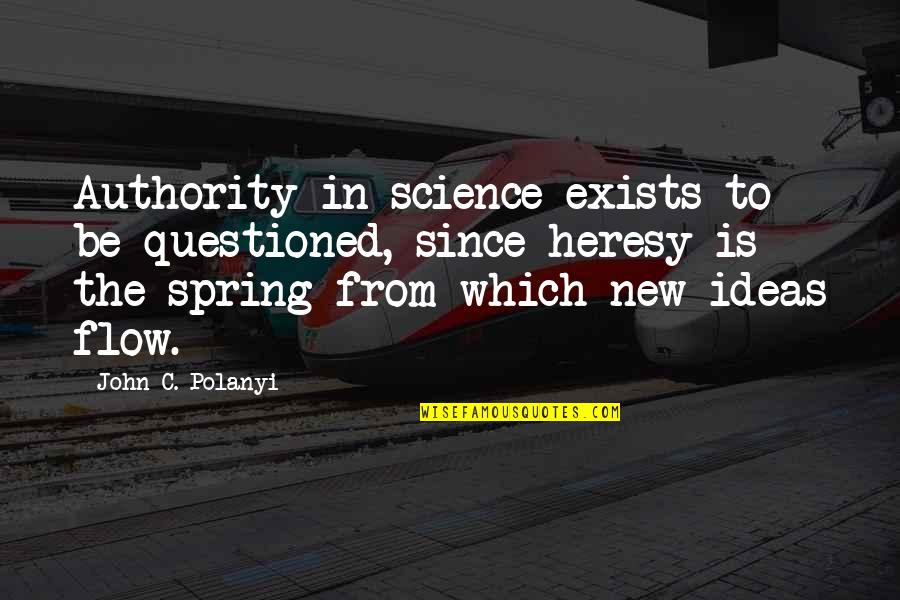 Mind Freshness Quotes By John C. Polanyi: Authority in science exists to be questioned, since