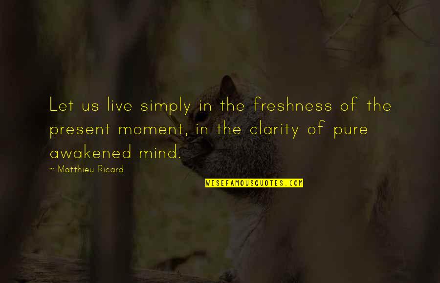 Mind Freshness Quotes By Matthieu Ricard: Let us live simply in the freshness of