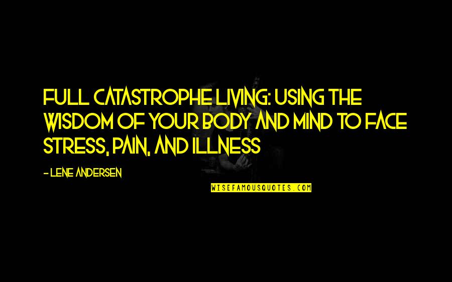 Mind Full Of Stress Quotes By Lene Andersen: Full Catastrophe Living: Using the Wisdom of Your