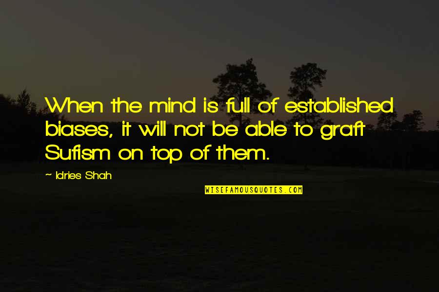 Mind Full Of You Quotes By Idries Shah: When the mind is full of established biases,