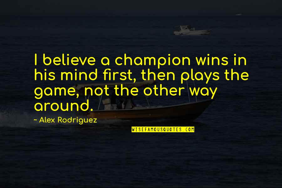 Mind Game Quotes By Alex Rodriguez: I believe a champion wins in his mind Mind Game Quotes By Alex Rodriguez: I believe a champion wins in his mind