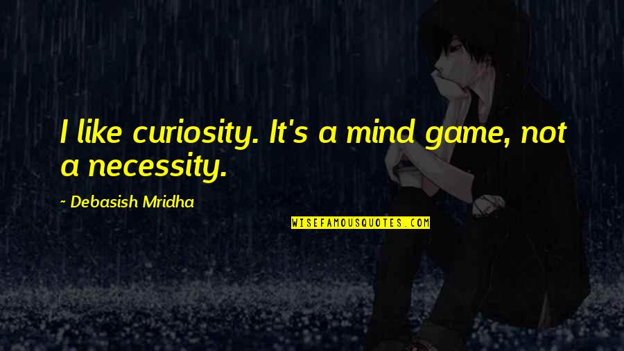 Mind Game Quotes By Debasish Mridha: I like curiosity. It's a mind game, not Mind Game Quotes By Debasish Mridha: I like curiosity. It's a mind game, not