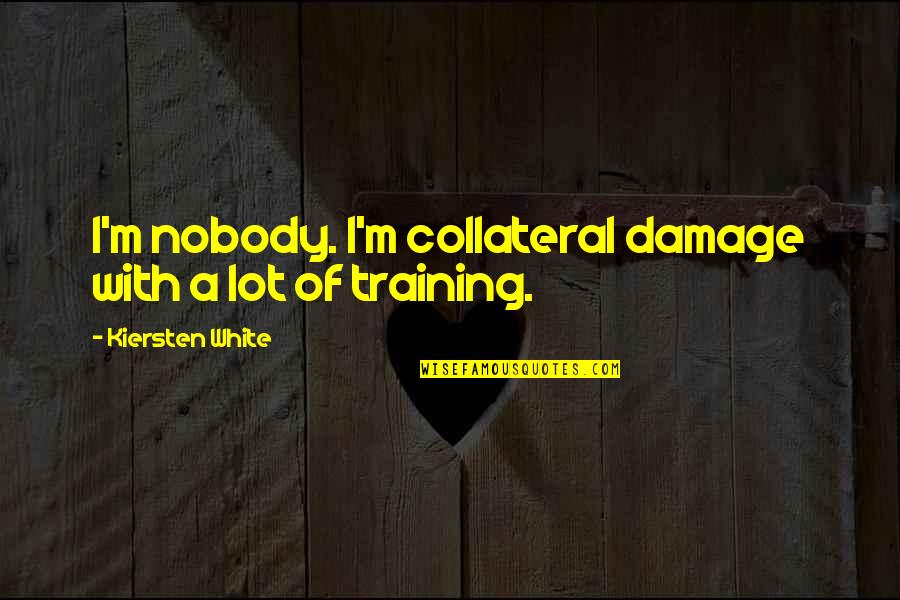 Mind Games Kiersten White Quotes By Kiersten White: I'm nobody. I'm collateral damage with a lot Mind Games Kiersten White Quotes By Kiersten White: I'm nobody. I'm collateral damage with a lot