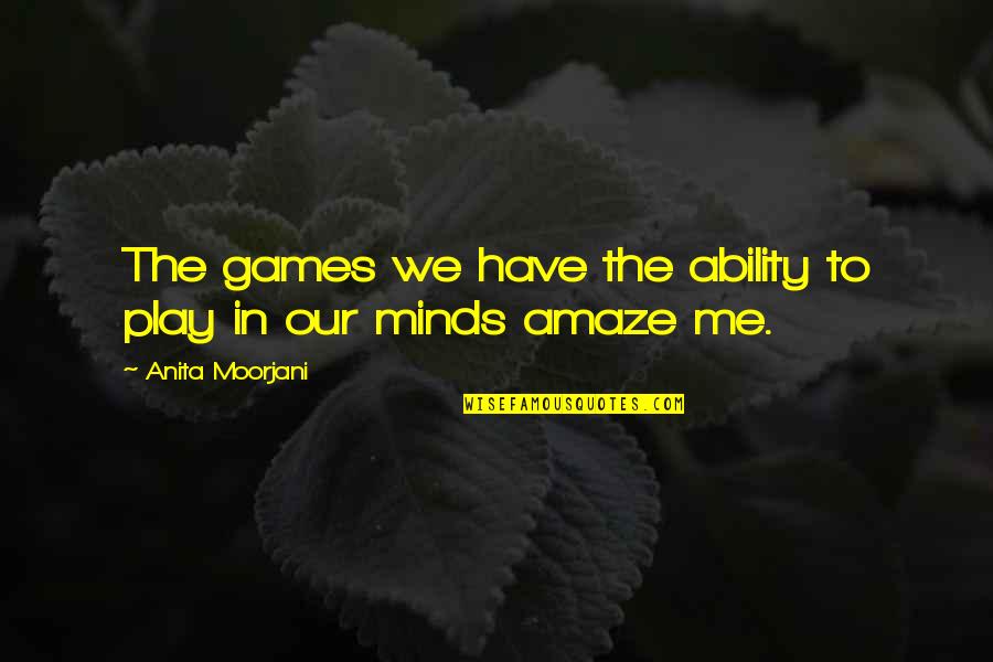 Mind Games Quotes By Anita Moorjani: The games we have the ability to play