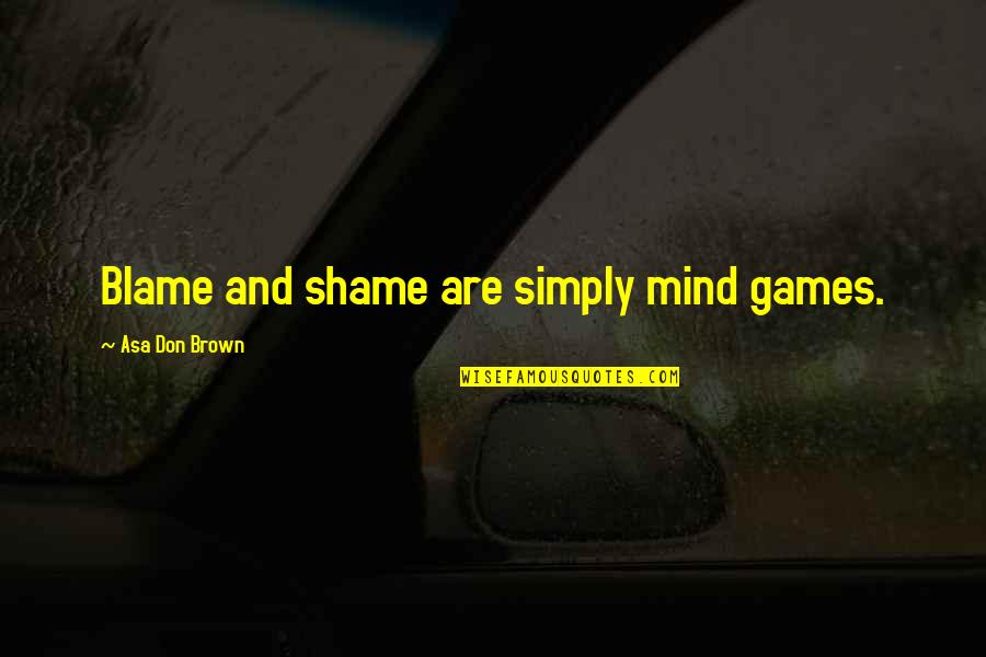 Mind Games Quotes By Asa Don Brown: Blame and shame are simply mind games.