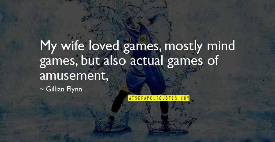 Mind Games Quotes By Gillian Flynn: My wife loved games, mostly mind games, but