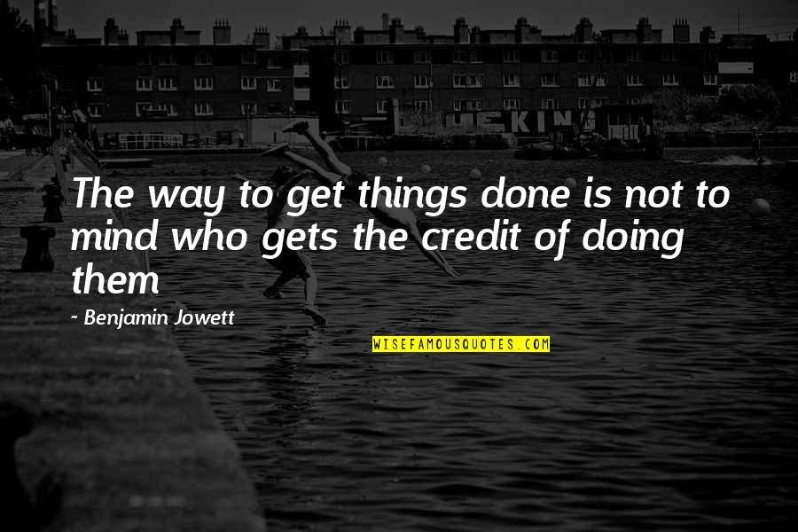 Mind Gets Quotes By Benjamin Jowett: The way to get things done is not
