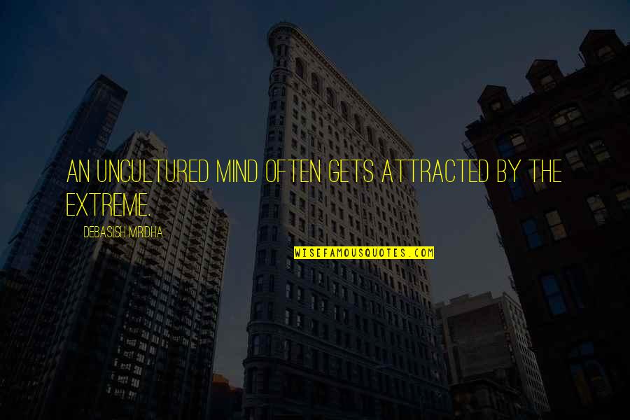 Mind Gets Quotes By Debasish Mridha: An uncultured mind often gets attracted by the Mind Gets Quotes By Debasish Mridha: An uncultured mind often gets attracted by the