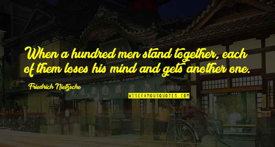 Mind Gets Quotes By Friedrich Nietzsche: When a hundred men stand together, each of Mind Gets Quotes By Friedrich Nietzsche: When a hundred men stand together, each of