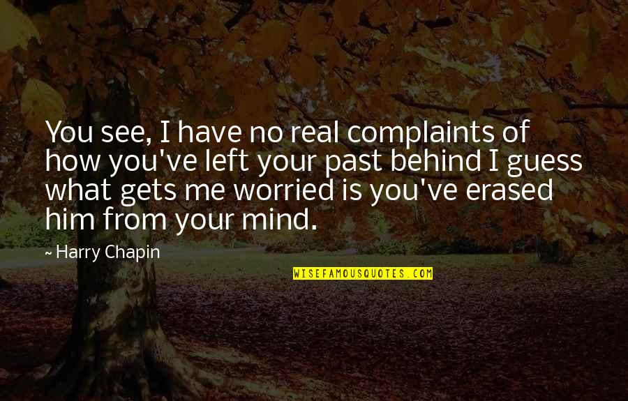 Mind Gets Quotes By Harry Chapin: You see, I have no real complaints of Mind Gets Quotes By Harry Chapin: You see, I have no real complaints of