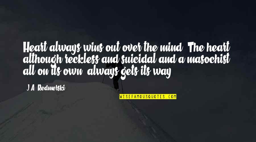 Mind Gets Quotes By J.A. Redmerski: Heart always wins out over the mind. The Mind Gets Quotes By J.A. Redmerski: Heart always wins out over the mind. The