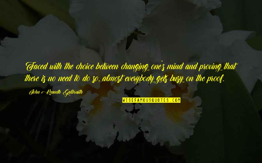 Mind Gets Quotes By John Kenneth Galbraith: Faced with the choice between changing one's mind Mind Gets Quotes By John Kenneth Galbraith: Faced with the choice between changing one's mind