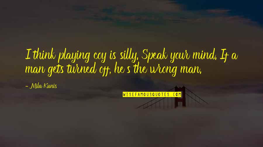 Mind Gets Quotes By Mila Kunis: I think playing coy is silly. Speak your Mind Gets Quotes By Mila Kunis: I think playing coy is silly. Speak your