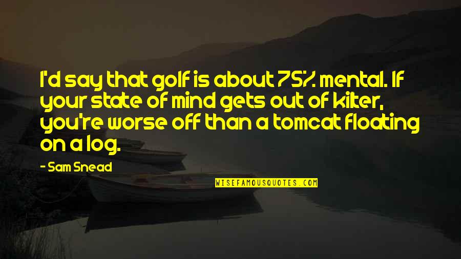 Mind Gets Quotes By Sam Snead: I'd say that golf is about 75% mental. Mind Gets Quotes By Sam Snead: I'd say that golf is about 75% mental.