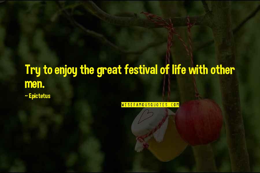 Mind Going Crazy Quotes By Epictetus: Try to enjoy the great festival of life