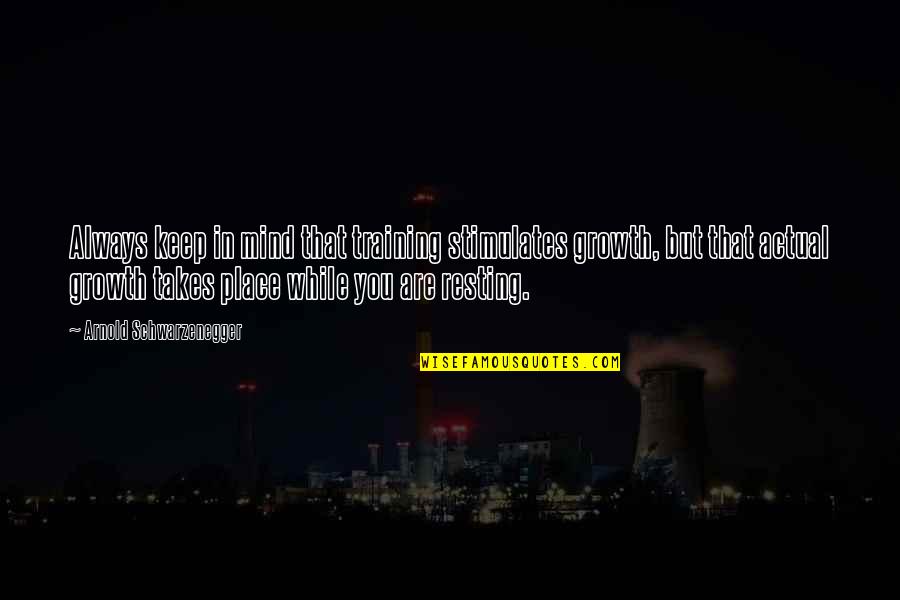 Mind Growth Quotes By Arnold Schwarzenegger: Always keep in mind that training stimulates growth,