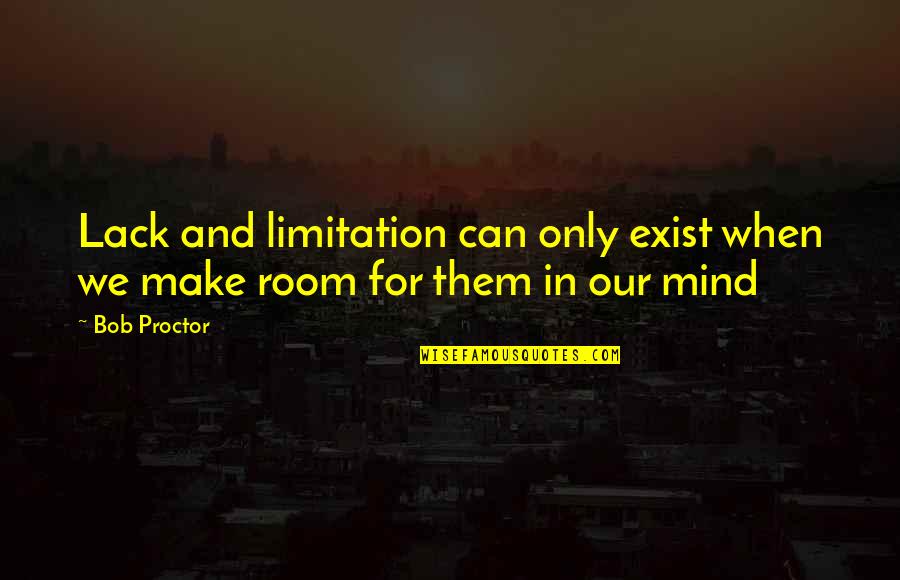 Mind Growth Quotes By Bob Proctor: Lack and limitation can only exist when we
