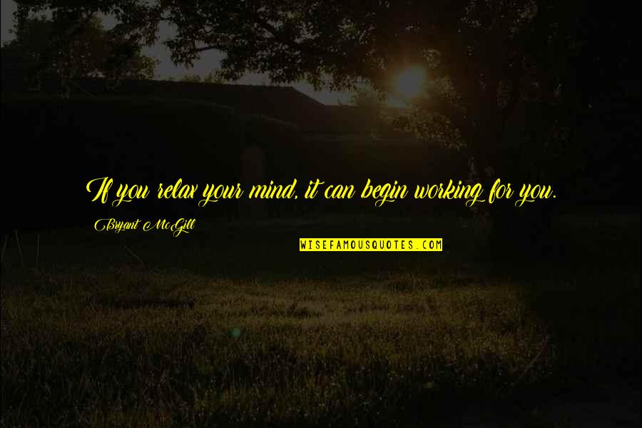Mind Growth Quotes By Bryant McGill: If you relax your mind, it can begin