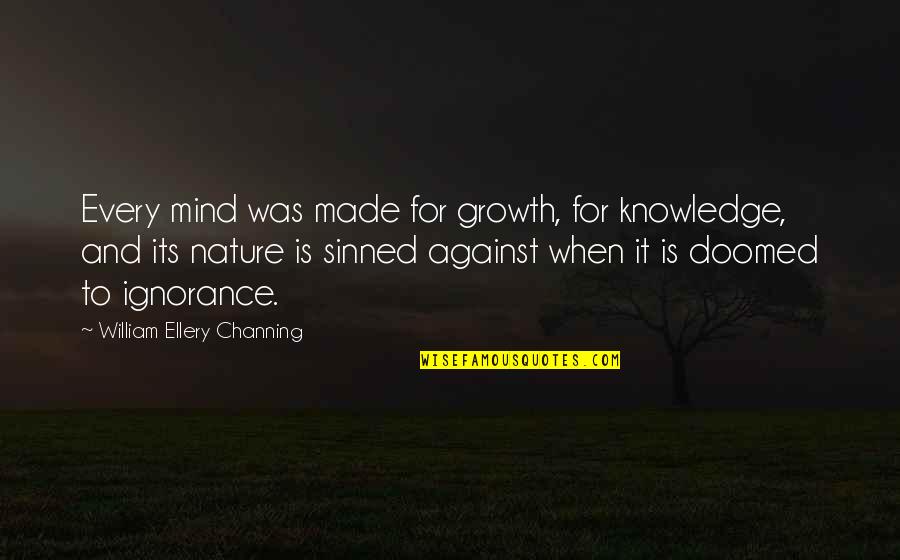 Mind Growth Quotes By William Ellery Channing: Every mind was made for growth, for knowledge,
