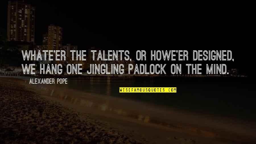 Mind Hang Quotes By Alexander Pope: Whate'er the talents, or howe'er designed, We hang