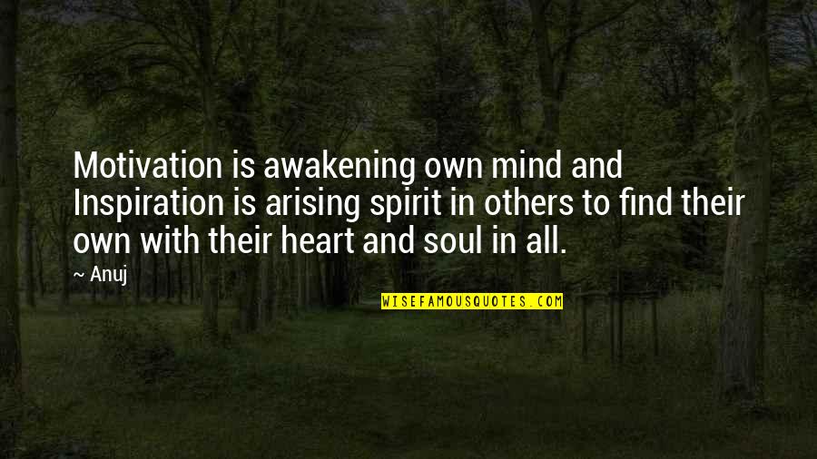 Mind Heart And Soul Quotes By Anuj: Motivation is awakening own mind and Inspiration is