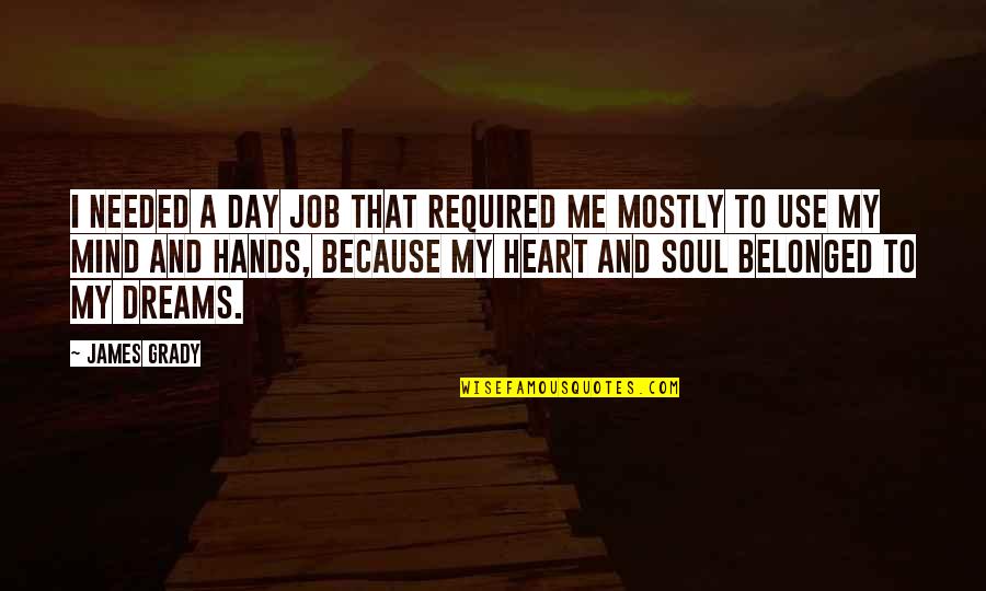 Mind Heart And Soul Quotes By James Grady: I needed a day job that required me
