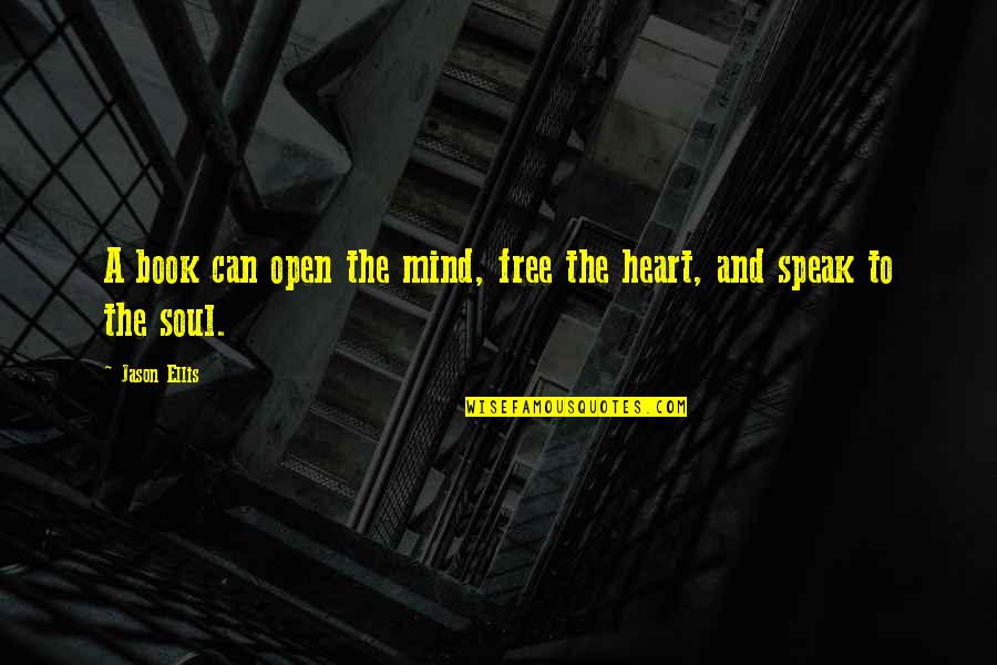 Mind Heart And Soul Quotes By Jason Ellis: A book can open the mind, free the
