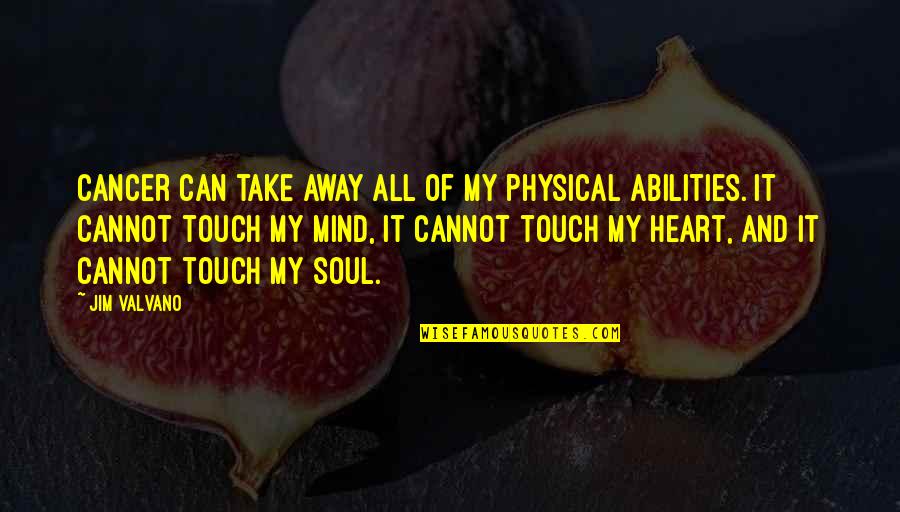 Mind Heart And Soul Quotes By Jim Valvano: Cancer can take away all of my physical