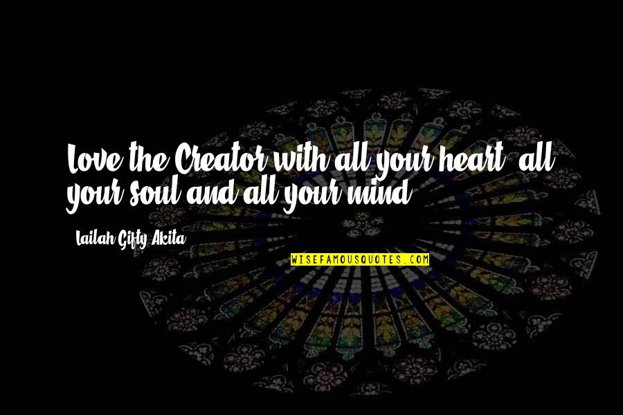 Mind Heart And Soul Quotes By Lailah Gifty Akita: Love the Creator with all your heart, all