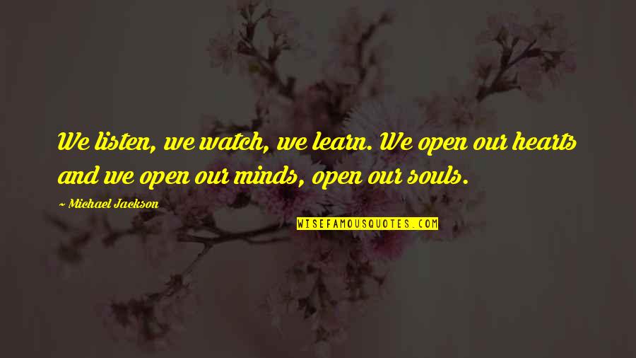 Mind Heart And Soul Quotes By Michael Jackson: We listen, we watch, we learn. We open