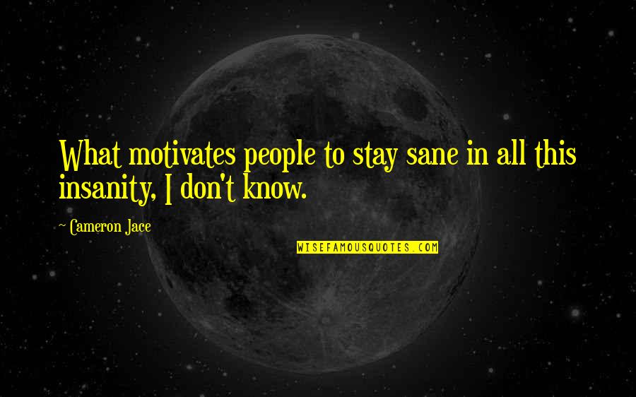 Mind Heart Body Soul Quotes By Cameron Jace: What motivates people to stay sane in all