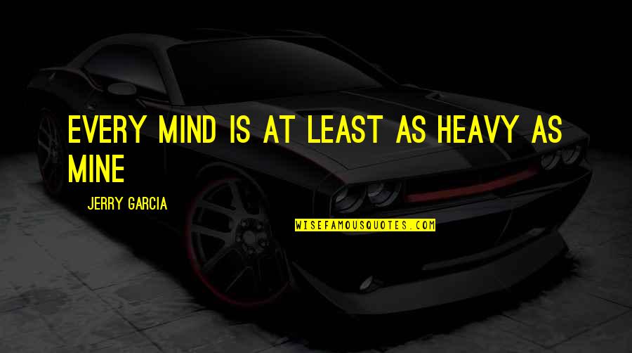 Mind Heavy Quotes By Jerry Garcia: every mind is at least as heavy as Mind Heavy Quotes By Jerry Garcia: every mind is at least as heavy as
