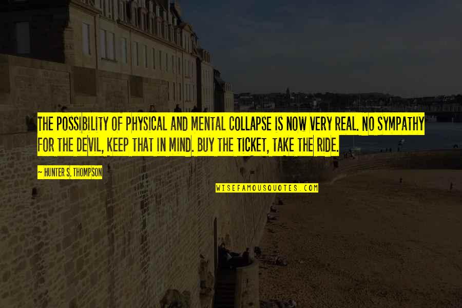 Mind Hunter Quotes By Hunter S. Thompson: The possibility of physical and mental collapse is
