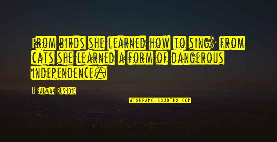 Mind Imprisonment Quotes By Salman Rushdie: From birds she learned how to sing; from Mind Imprisonment Quotes By Salman Rushdie: From birds she learned how to sing; from