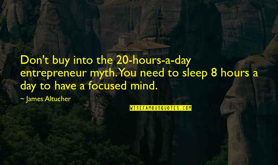 Mind Is A Myth Quotes By James Altucher: Don't buy into the 20-hours-a-day entrepreneur myth. You