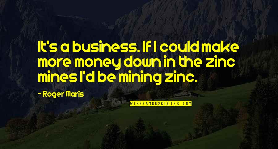 Mind Is A Myth Quotes By Roger Maris: It's a business. If I could make more