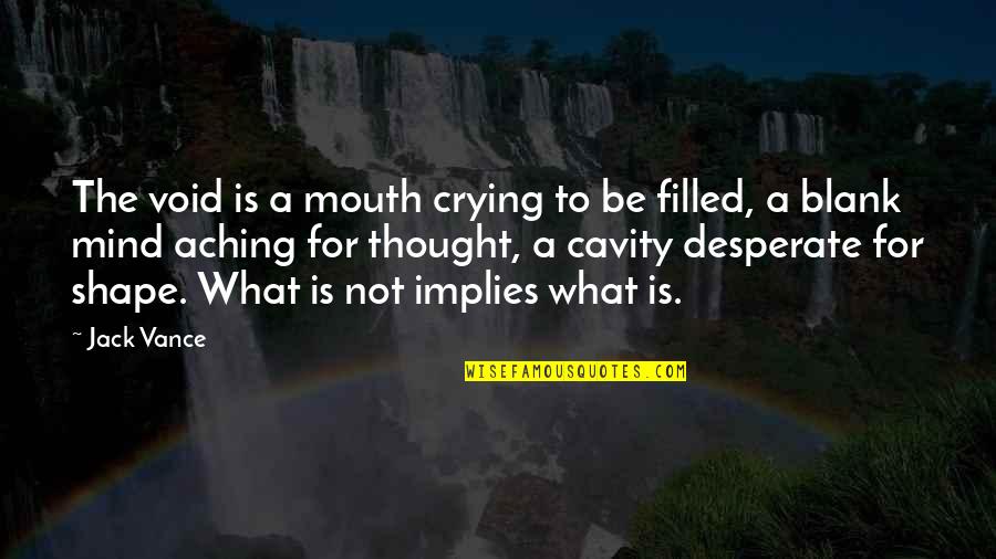 Mind Is Blank Quotes By Jack Vance: The void is a mouth crying to be Mind Is Blank Quotes By Jack Vance: The void is a mouth crying to be