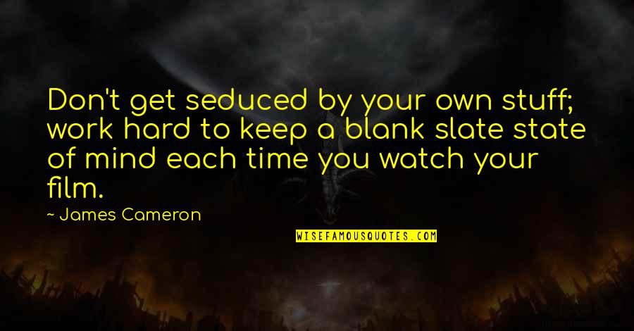 Mind Is Blank Quotes By James Cameron: Don't get seduced by your own stuff; work Mind Is Blank Quotes By James Cameron: Don't get seduced by your own stuff; work