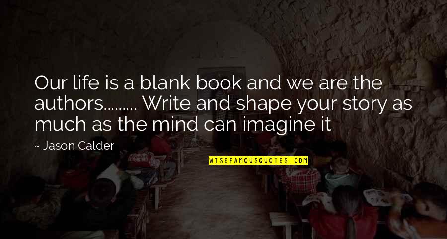 Mind Is Blank Quotes By Jason Calder: Our life is a blank book and we