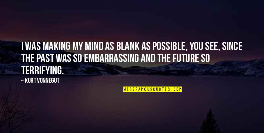 Mind Is Blank Quotes By Kurt Vonnegut: I was making my mind as blank as Mind Is Blank Quotes By Kurt Vonnegut: I was making my mind as blank as