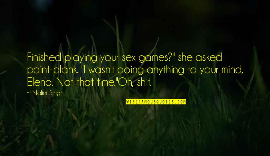 Mind Is Blank Quotes By Nalini Singh: Finished playing your sex games?" she asked point-blank. Mind Is Blank Quotes By Nalini Singh: Finished playing your sex games?" she asked point-blank.