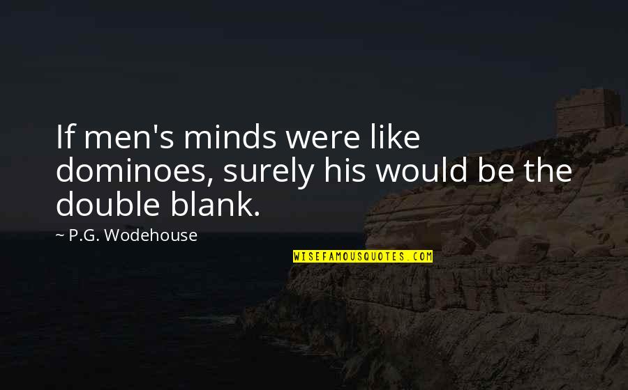 Mind Is Blank Quotes By P.G. Wodehouse: If men's minds were like dominoes, surely his