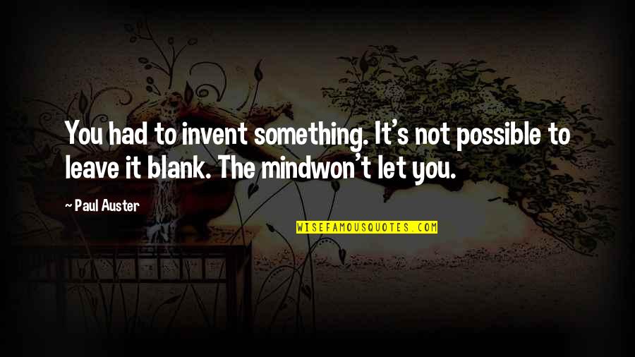 Mind Is Blank Quotes By Paul Auster: You had to invent something. It's not possible