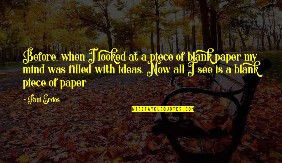 Mind Is Blank Quotes By Paul Erdos: Before, when I looked at a piece of Mind Is Blank Quotes By Paul Erdos: Before, when I looked at a piece of