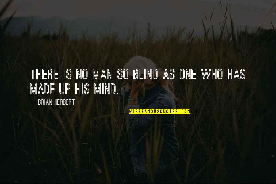 Mind Is Blind Quotes By Brian Herbert: There is no man so blind as one