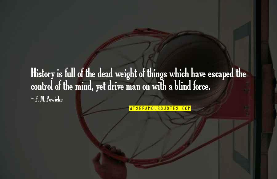 Mind Is Blind Quotes By F. M. Powicke: History is full of the dead weight of